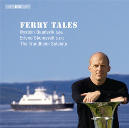 FERRY TALES Øystein Baadsvik Tuba Erlend Skomsvoll Piano the Trondheim Soloists