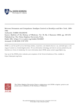 Between Persuasion and Compulsion: Smallpox Control in Brooklyn and New York, 1894- 1902 Author(S): JAMES COLGROVE Source: Bulletin of the History of Medicine, Vol