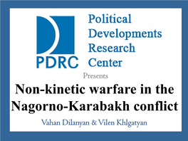 Non-Kinetic Warfare in the Nagorno-Karabakh Conflict Vahan Dilanyan & Vilen Khlgatyan Overview of Karabakh Conflict