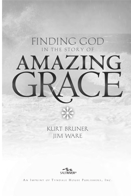 Finding God in the Story of Amazing Grace Copyright © 2007 by Kurt Bruner and Jim Ware