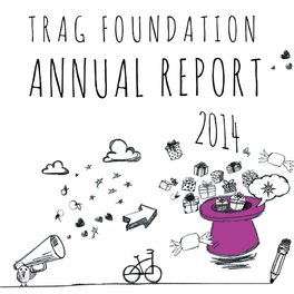 Trag Foundation | ANNUAL REPORT 2014 | 1 2 Trag Foundation | ANNUAL REPORT 2014 |