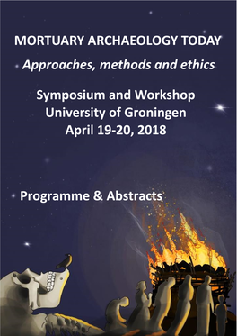 MORTUARY ARCHAEOLOGY TODAY Approaches, Methods and Ethics Symposium and Workshop University of Groningen April 19-20, 2018 Progr