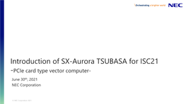 Introduction of SX-Aurora TSUBASA for ISC21 -Pcie Card Type Vector Computer- June 30Th, 2021 NEC Corporation