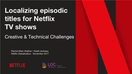 Rachel Melo-Walther / Katell Jentreau Netflix Globalization - November 2017 Globalization @ Netflix