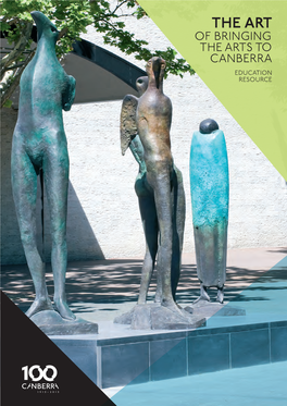 THE ART of BRINGING the ARTS to CANBERRA EDUCATION RESOURCE Cover Image: Courtesy of Ben Wrigley CONTENTS