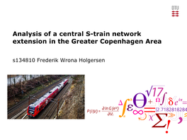 Analysis of a Central S-Train Network Extension in the Greater Copenhagen Area S134810 Frederik Wrona Holgersen Agenda