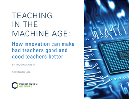 TEACHING in the MACHINE AGE: How Innovation Can Make Bad Teachers Good and Good Teachers Better