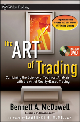 The Art of Trading: Combining the Science of Technical Analysis with the Art of Reality Based Trading / Bennett Mcdowell