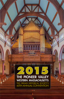 THE PIONEER VALLEY WESTERN MASSACHUSETTS the ORGAN HISTORICAL SOCIETY’S 60TH ANNUAL CONVENTION 2016 International Organ Competition Save the Date: June 14–18, 2016