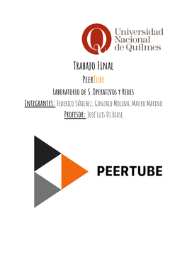 Trabajo Final Peertube ​ Laboratorio De S.Operativos Y Redes Integrantes: Federico Sánchez, Gonzalo Molina, Mauro Marino ​ ​ Profesor: José Luis Di Biase ​ ​