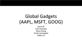 Global Gadgets (AAPL, MSFT, GOOG) Aaron Pi Yuki Yoshioka Ryan Chang Emilio Cantagallo Eddie Lui Agenda: Global Gadgets
