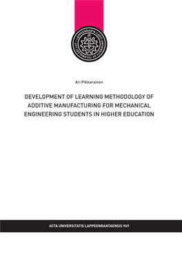 DEVELOPMENT of LEARNING METHODOLOGY of ADDITIVE MANUFACTURING for MECHANICAL Ari Pikkarainen ENGINEERING STUDENTS in HIGHER EDUCATION Ari Pikkarainen