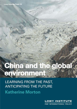 China and the Global Environment LEARNING from the PAST, ANTICIPATING the FUTURE Katherine Morton First Published for Lowy Institute for International Policy 2009