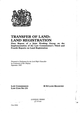 TRANSFER of LAND: LAND REGISTRATION First Report of a Joint Working Group on the Implementation of the Law Commission’S Third and Fourth Reports on Land Registration