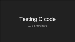Testing C Code … a Short Intro Sufficient Flags