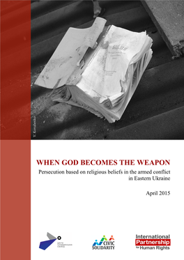 WHEN GOD BECOMES the WEAPON Persecution Based on Religious Beliefs in the Armed Conflict in Eastern Ukraine