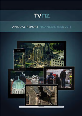 TVNZ ANNUAL REPORT FY2011 2 TVNZ ANNUAL REPORT FY2011 Cover: Aftermath of the 22 February 2011 Christchurch Earthquake Table of Contents