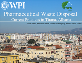 Pharmaceutical Waste Disposal: Current Practices in Tirana, Albania Jason Bruno, Samantha Eaton, Jeremy Hemingway, and Elizabeth Towle