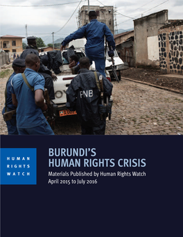 BURUNDI’S HUMAN RIGHTS HUMAN RIGHTS CRISIS WATCH Materials Published by Human Rights Watch April 2015 to July 2016