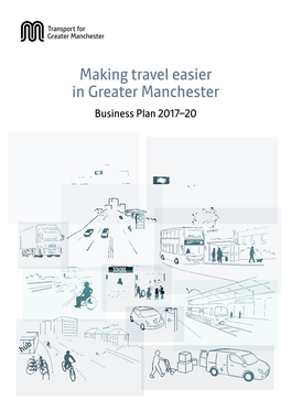 Making Travel Easier in Greater Manchester Business Plan 2017–20 MAKING TRAVEL EASIER in GREATER MANCHESTER