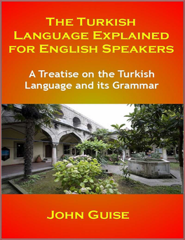 The Turkish Language Explained for English Speakers: a Treatise on The