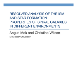 RESOLVED ANALYSIS of the ISM and STAR FORMATION PROPERTIES of SPIRAL GALAXIES in DIFFERENT ENVIRONMENTS Angus Mok and Christine