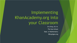 Implementing Khanacademy.Org Into Your Classroom Eric Bray, Ed