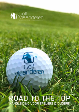 Road to the Top Handleiding Voor Spelers & Ouders Golf Vlaanderen, Slagkrachtig En Doelgericht