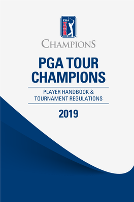 PGA TOUR CHAMPIONS PLAYER HANDBOOK & TOURNAMENT REGULATIONS 2019 PGA TOUR Champions 112 PGA TOUR Boulevard Ponte Vedra Beach, FL 32082 904/285-3700