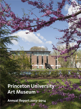 Annual Report 2013–2014 Artmuseum.Princeton.Edu Princeton University Art Museum Annual Report 2013–2014