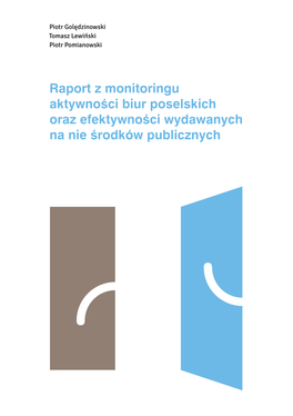 Raport Z Monitoringu Aktywności Biur Poselskich Oraz Efektywności Wydawanych Na Nie Środków Publicznych Pod Redakcją Piotra Pomianowskiego