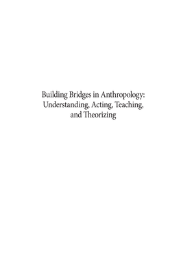 Building Bridges in Anthropology: Understanding, Acting, Teaching, and Theorizing