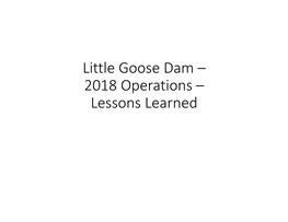 Little Goose Dam – 2018 Operations – Lessons Learned Little Goose Dam - Forebay Storage - a Tool to Improve Passage Conditions for Adult Chinook Salmon