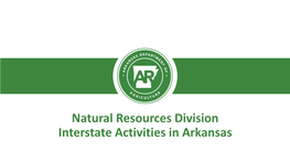 Natural Resources Division Interstate Activities in Arkansas Arkansas’ Nickname “The Natural State”