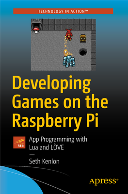 Developing Games on the Raspberry Pi App Programming with Lua and LÖVE — Seth Kenlon Developing Games on the Raspberry Pi App Programming with Lua and LÖVE