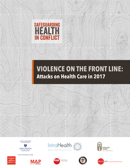 VIOLENCE on the FRONT LINE: Attacks on Health Care in 2017 SAFEGUARDING HEALTH in CONFLICT COALITION MEMBERS