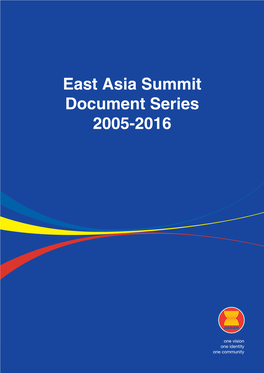 East Asia Summit Document Series 2005-2016 B East Asia Summit Document Series 2005-2016 East Asia Summit Document Series 2005-2016