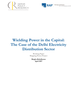 Wielding Power in the Capital: the Case of the Delhi Electricity Distribution Sector Working Paper Mapping Power Project Megha Kaladharan April 2017