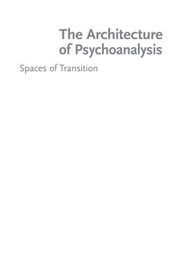 The Architecture of Psychoanalysis Spaces of Transition the Architecture of Psychoanalysis Spaces of Transition