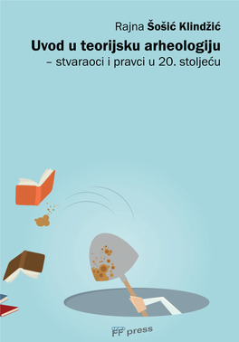 Uvod U Teorijsku Arheologiju Uvod Uteorijsku Arheologiju – Stvaraoci Ipravci U20.Stoljeću Rajna Šošić Klindžić 3.2.2016