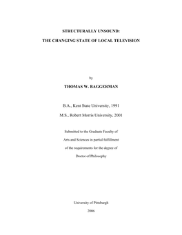 STRUCTURALLY UNSOUND: the CHANGING STATE of LOCAL TELEVISION THOMAS W. BAGGERMAN B.A., Kent State University, 1991 M.S., Robert