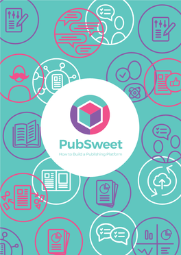 Pubsweet How to Build a Publishing Platform Table of Contents