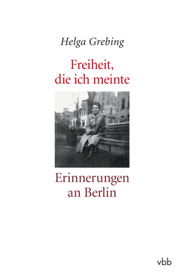 Helga Grebing Freiheit, Die Ich Meinte Erinnerungen an Berlin