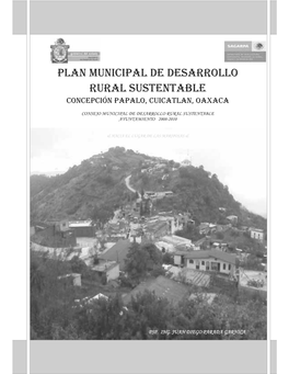 Plan Municipal De Desarrollo Rural Sustentable Concepción Papalo, Cuicatlan, Oaxaca  Consejo Municipal De Desarrollo Rural Sustentable Ayuntamiento 2008-2010 