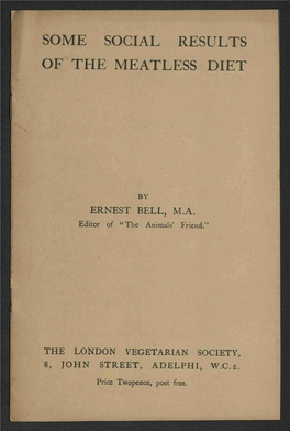 SOME SOCIAL RESULTS OFTHE MEATLESS DIET by ERNEST BELL, M.A. Editor of “The Animals' Friend.” the LONDON VEGETARIAN SOCIET