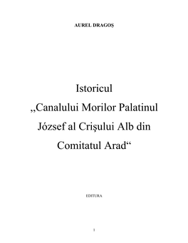 Istoricul ,,Canalului Morilor Palatinul József Al Crişului Alb Din Comitatul Arad“