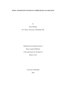 MUSIC and IDENTITY POLITICS in TERRE-DE-BAS, GUADELOUPE by Ryan Durkopp B.A. Music, University of Pittsburgh, 2005 Submitted To