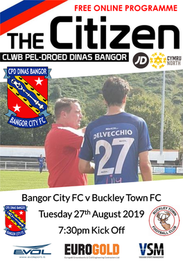 Bangor City FC V Buckley Town FC Tuesday 27Th August 2019 7:30Pm Kick Off a Very Warm Welcome to Our First HOME Game of the 2019/20 Season