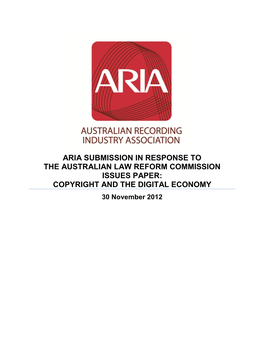 ARIA SUBMISSION in RESPONSE to the AUSTRALIAN LAW REFORM COMMISSION ISSUES PAPER: COPYRIGHT and the DIGITAL ECONOMY 30 November 2012
