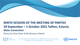 NINTH SESSION of the MEETING of PARTIES 29 September – 1 October 2021 Tallinn, Estonia Water Convention Harry Liiv, Vice-Chair of the Bureau, Estonia